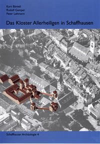 Das Kloster Allerheiligen in Schaffhausen - Bänteli, Kurt; Gamper, Rudolf; Lehmann, Peter