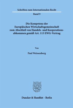 Die Kompetenz der Europäischen Wirtschaftsgemeinschaft zum Abschluß von Handels- und Kooperationsabkommen gemäß Art. 113 EWG-Vertrag. - Weissenberg, Paul