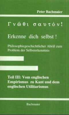 Vom englischen Empirismus zu Kant und dem englischen Utilitarismus / Gnothi sauton! Erkenne dich selbst! Bd.3