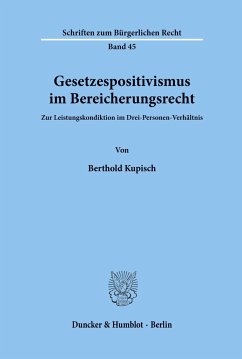 Gesetzespositivismus im Bereicherungsrecht. - Kupisch, Berthold