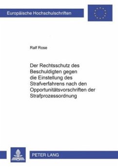 Der Rechtsschutz des Beschuldigten gegen die Einstellung des Strafverfahrens nach den Opportunitätsvorschriften der Stra - Rose, Ralf