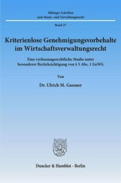 Kriterienlose Genehmigungsvorbehalte im Wirtschaftsverwaltungsrecht. - Gassner, Ulrich M.