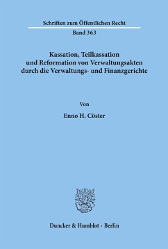 Kassation, Teilkassation und Reformation von Verwaltungsakten durch die Verwaltungs- und Finanzgerichte. - Cöster, Enno H.