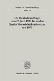 Die Deutschlandfrage vom 17. Juni 1953 bis zu den Genfer Viermächtekonferenzen von 1955.