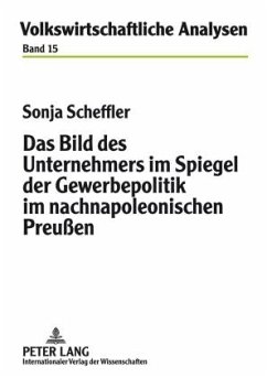 Das Bild des Unternehmers im Spiegel der Gewerbepolitik im nachnapoleonischen Preußen - Scheffler, Sonja