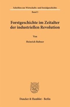 Forstgeschichte im Zeitalter der industriellen Revolution. - Rubner, Heinrich