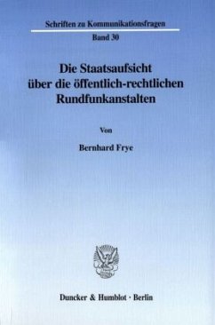 Die Staatsaufsicht über die öffentlich-rechtlichen Rundfunkanstalten. - Frye, Bernhard