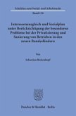 Interessenausgleich und Sozialplan unter Berücksichtigung der besonderen Probleme bei der Privatisierung und Sanierung v