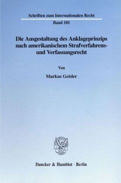 Die Ausgestaltung des Anklageprinzips nach amerikanischem Strafverfahrens- und Verfassungsrecht. - Geisler, Markus