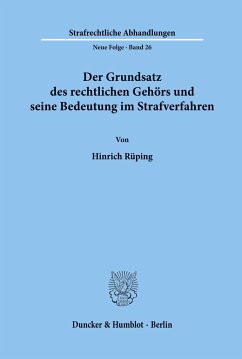 Der Grundsatz des rechtlichen Gehörs und seine Bedeutung im Strafverfahren. - Rüping, Hinrich