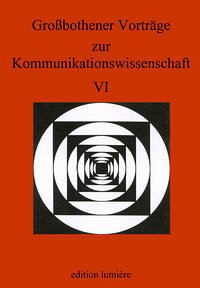 Grossbothener Vorträge zur Kommunikationswissenschaft VI