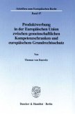 Produktwerbung in der Europäischen Union zwischen gemeinschaftlichen Kompetenzschranken und europäischem Grundrechtsschu