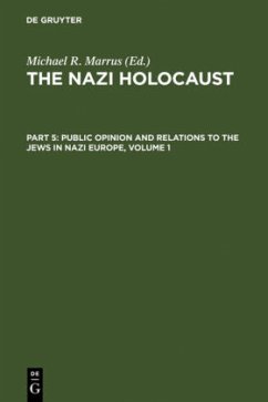 The Nazi Holocaust. Part 5: Public Opinion and Relations to the Jews in Nazi Europe. Volume 1 - The Nazi Holocaust. Part 5: Public Opinion and Relations to the Jews in Nazi Europe. Volume 1