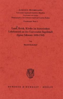 Land, Reich, Kirche im historischen Lehrbetrieb an der Universität Ingolstadt (Ignaz Schwarz 1690-1763). - Dickerhof, Harald