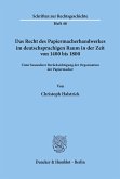 Das Recht des Papiermacherhandwerkes im deutschsprachigen Raum in der Zeit von 1400 bis 1800.