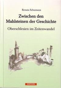 Zwischen den Mahlsteinen der Geschichte - Oberschlesien im Zeitenwandel - Schumann, Renata