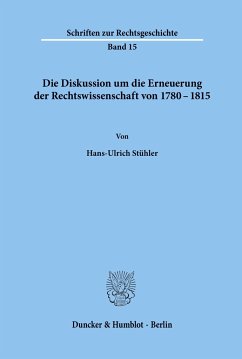 Die Diskussion um die Erneuerung der Rechtswissenschaft von 1780 - 1815. - Stühler, Hans-Ulrich