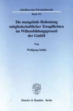 Die mangelnde Bedeutung mitgliedschaftlicher Treupflichten im Willensbildungsprozess der GmbH - Seidel, Wolfgang