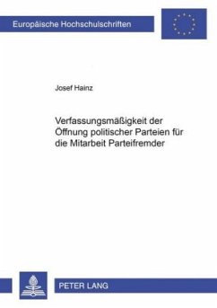 Die Verfassungsmäßigkeit der Öffnung politischer Parteien für die Mitarbeit Parteifremder - Hainz, Josef