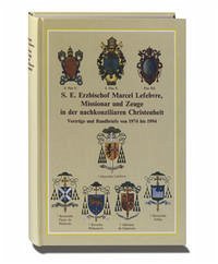 S. E. Erzbischof Marcel Lefebvre, Missionar und Zeuge in der nachkonziliaren Christenheit