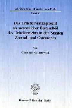 Das Urhebervertragsrecht als wesentlicher Bestandteil des Urheberrechts in den Staaten Zentral- und Osteuropas. - Czychowski, Christian Das Urhebervertragsrecht als wesentlicher Bestandteil des Urheberrechts in den Staaten Zentral- und Osteuropas. - Czychowski, Christian