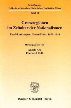 Grenzregionen im Zeitalter der Nationalismen. - Ara, Angelo / Kolb, Eberhard (Hgg.)