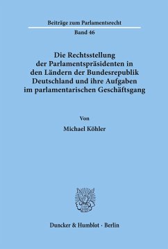 Die Rechtsstellung der Parlamentspräsidenten in den Ländern der Bundesrepublik Deutschland und ihre Aufgaben im parlamentarischen Geschäftsgang. - Köhler, Michael