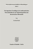 Die logischen Grundlagen der mathematischen Wirtschaftstheorie als Methodenproblem der theoretischen Ökonomik. Die logischen Grundlagen der mathematischen Wirtschaftstheorie als Methodenproblem der theoretischen Ökonomik.