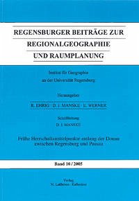 Regensburger Beiträge zur Regionalgeographie und Raumplanung / Frühe Herrschaftsmittelpunkte entlang der Donau zwischen Regensburg und Passau - Institut für Geographie an der Universität Regensburg Band 10 / 2005 - Manske, D.J.