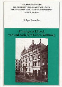 Fürsorge in Lübeck vor und nach dem Ersten Weltkrieg - Veröffentlichungen zur Geschichte der Hansestadt Lübeck - Reihe B, Band 16 Fürsorge in Lübeck vor und nach dem Ersten Weltkrieg - Veröffentlichungen zur Geschichte der Hansestadt Lübeck - Reihe B, Band 16