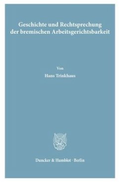 Geschichte und Rechtsprechung der bremischen Arbeitsgerichtsbarkeit. - Trinkhaus, Hans