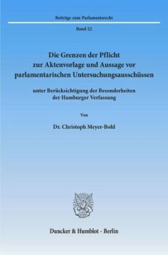 Die Grenzen der Pflicht zur Aktenvorlage und Aussage vor parlamentarischen Untersuchungsausschüssen - Meyer-Bohl, Christoph