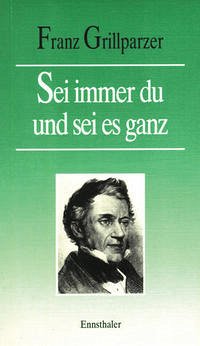 Sei immer du und sei es ganz - Grillparzer, Franz