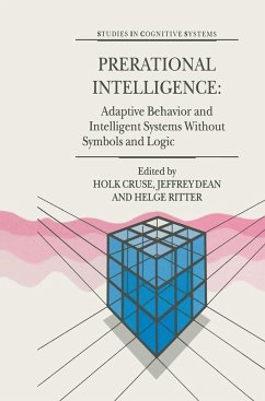 Prerational Intelligence: Adaptive Behavior and Intelligent Systems Without Symbols and Logic, Volume 1, Volume 2 Prerational Intelligence: Interdisciplinary Perspectives on the Behavior of Natural and Artificial Systems, Volume 3 - Cruse