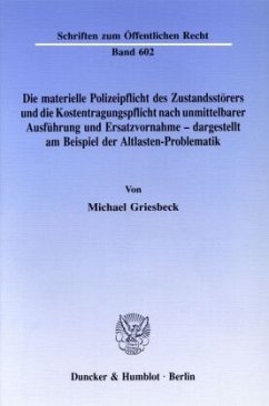 Die materielle Polizeipflicht des Zustandsstörers und die Kostentragungspflicht nach unmittelbarer Ausführung und Ersatz - Griesbeck, Michael