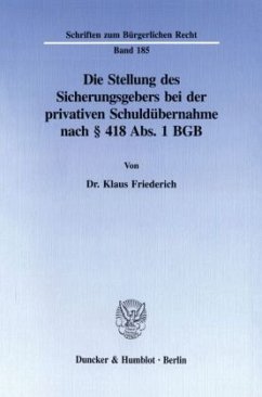 Die Stellung des Sicherungsgebers bei der privativen Schuldübernahme nach 418 Abs. 1 BGB. - Friederich, Klaus
