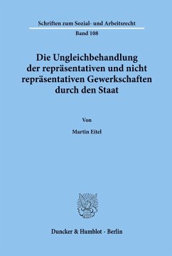 Die Ungleichbehandlung der repräsentativen und nicht repräsentativen Gewerkschaften durch den Staat. - Eitel, Martin