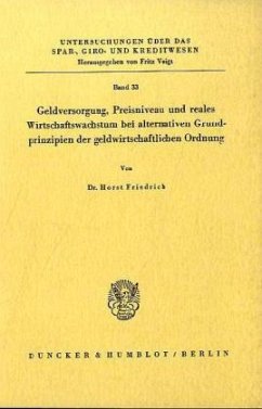 Geldversorgung, Preisniveau und reales Wirtschaftswachstum bei alternativen Grundprinzipien der geldwirtschaftlichen Ord - Friedrich, Horst