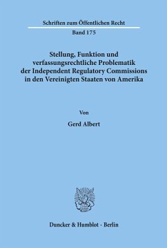 Stellung, Funktion und verfassungsrechtliche Problematik der Independent Regulatory Commissions in den Vereinigten Staaten von Amerika. - Albert, Gerd