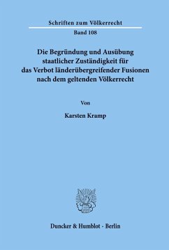 Die Begründung und Ausübung staatlicher Zuständigkeit für das Verbot länderübergreifender Fusionen nach dem geltenden Völkerrecht. - Kramp, Karsten