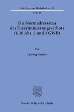 Die Normadressaten des Diskriminierungsverbots ( 26 Abs. 2 und 3 GWB). - Kouker, Ludwig