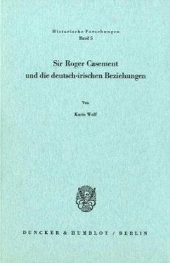 Sir Roger Casement und die deutsch-irischen Beziehungen. - Wolf, Karin