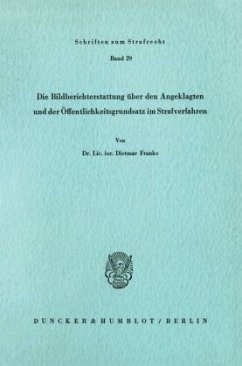 Die Bildberichterstattung über den Angeklagten und der Öffentlichkeitsgrundsatz im Strafverfahren. - Franke, Dietmar