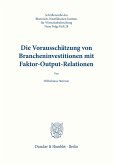 Die Vorausschätzung von Brancheninvestitionen mit Hilfe von Faktor-Output-Relationen. Die Vorausschätzung von Brancheninvestitionen mit Hilfe von Faktor-Output-Relationen.