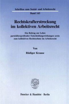 Rechtskrafterstreckung im kollektiven Arbeitsrecht. - Krause, Rüdiger