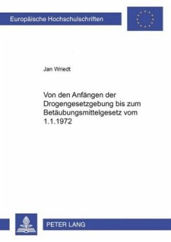 Von den Anfängen der Drogengesetzgebung bis zum Betäubungsmittelgesetz vom 1.1.1972 - Wriedt, Jan