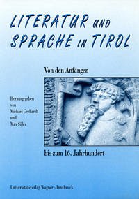 Literatur und Sprache in Tirol. Von den Anfängen bis zum 16. Jahrhundert - Gebhardt, Michael und Max Siller