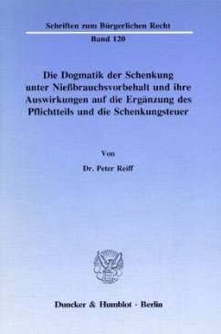 Die Dogmatik der Schenkung unter Nießbrauchsvorbehalt und ihre Auswirkungen auf die Ergänzung des Pflichtteils und die S - Reiff, Peter Die Dogmatik der Schenkung unter Nießbrauchsvorbehalt und ihre Auswirkungen auf die Ergänzung des Pflichtteils und die S - Reiff, Peter