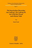 Die bayerischen Herrscher von Ludwig I. bis Ludwig III. im Urteil der Presse nach ihrem Tode.