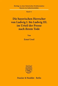 Die bayerischen Herrscher von Ludwig I. bis Ludwig III. im Urteil der Presse nach ihrem Tode. - Ursel, Ernst